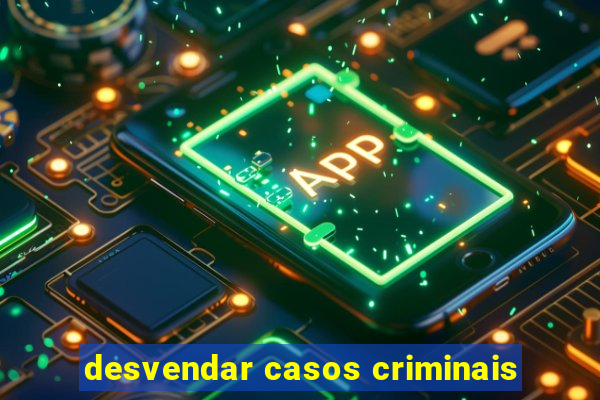 desvendar casos criminais